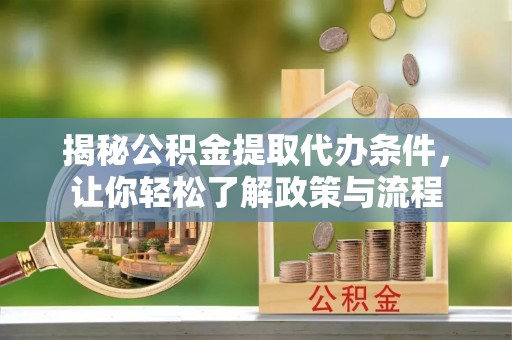 藤县揭秘公积金提取代办条件，让你轻松了解政策与流程