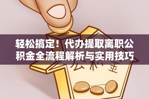藤县轻松搞定！代办提取离职公积金全流程解析与实用技巧