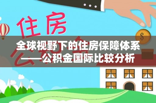 藤县全球视野下的住房保障体系——公积金国际比较分析