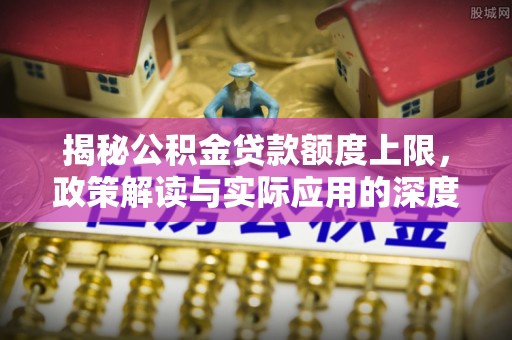 藤县揭秘公积金贷款额度上限，政策解读与实际应用的深度分析