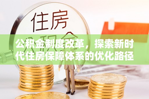 藤县公积金制度改革，探索新时代住房保障体系的优化路径