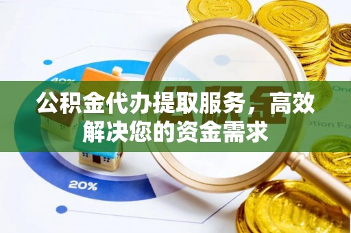 藤县公积金代办提取服务，高效解决您的资金需求