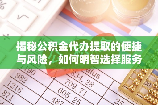 藤县揭秘公积金代办提取的便捷与风险，如何明智选择服务？
