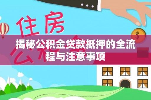 藤县揭秘公积金贷款抵押的全流程与注意事项