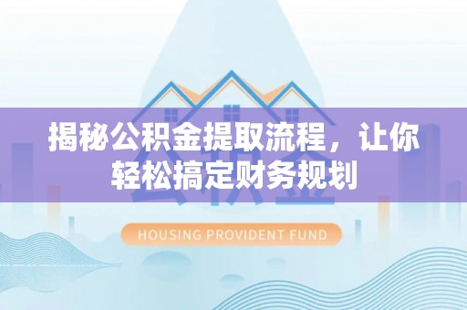 藤县揭秘公积金提取流程，让你轻松搞定财务规划