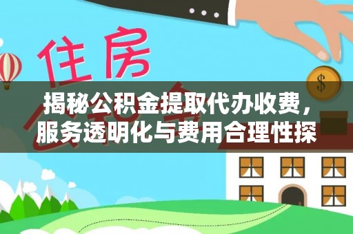 藤县揭秘公积金提取代办收费，服务透明化与费用合理性探讨