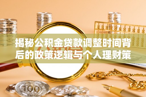 藤县揭秘公积金贷款调整时间背后的政策逻辑与个人理财策略