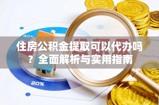 藤县住房公积金提取可以代办吗？全面解析与实用指南
