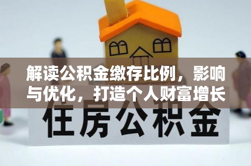 藤县解读公积金缴存比例，影响与优化，打造个人财富增长新引擎