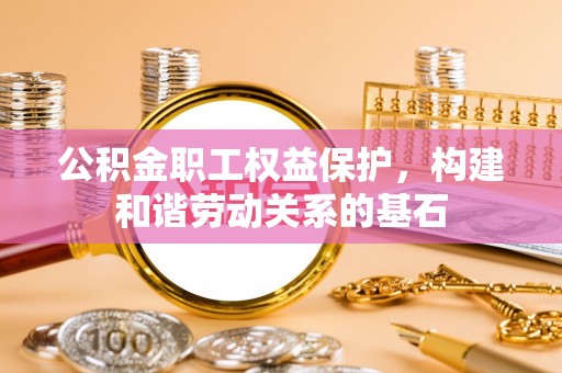 藤县公积金职工权益保护，构建和谐劳动关系的基石