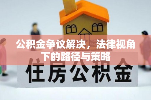 藤县公积金争议解决，法律视角下的路径与策略