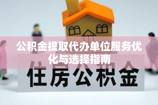 藤县公积金提取代办单位服务优化与选择指南