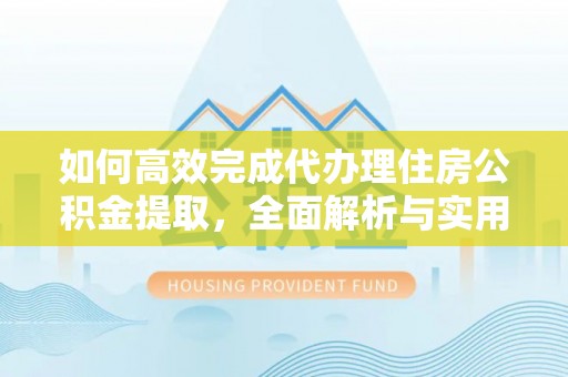 藤县如何高效完成代办理住房公积金提取，全面解析与实用技巧