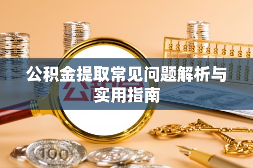 藤县公积金提取常见问题解析与实用指南