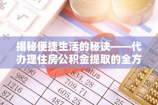 藤县揭秘便捷生活的秘诀——代办理住房公积金提取的全方位指南