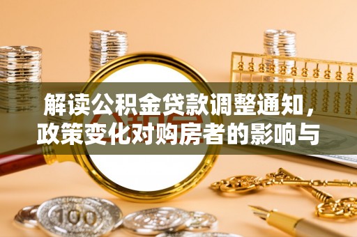 藤县解读公积金贷款调整通知，政策变化对购房者的影响与应对策略