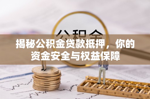 藤县揭秘公积金贷款抵押，你的资金安全与权益保障