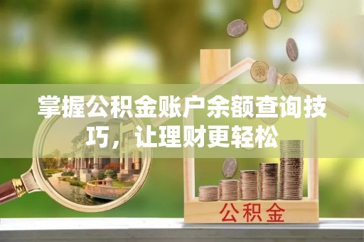 藤县掌握公积金账户余额查询技巧，让理财更轻松