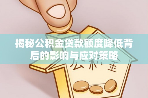 藤县揭秘公积金贷款额度降低背后的影响与应对策略