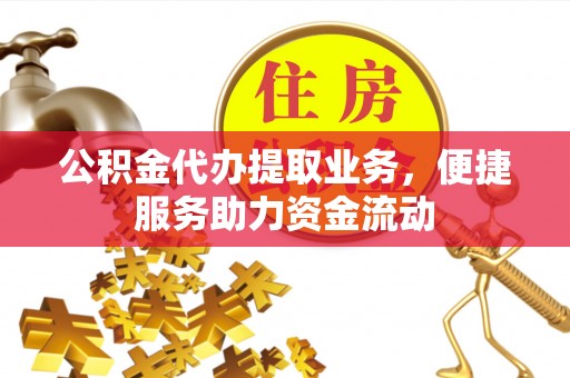 藤县公积金代办提取业务，便捷服务助力资金流动