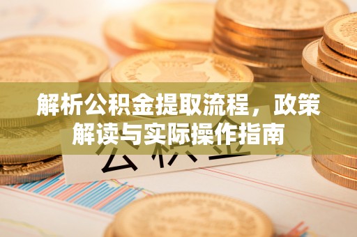 藤县解析公积金提取流程，政策解读与实际操作指南
