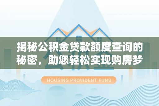 藤县揭秘公积金贷款额度查询的秘密，助您轻松实现购房梦想