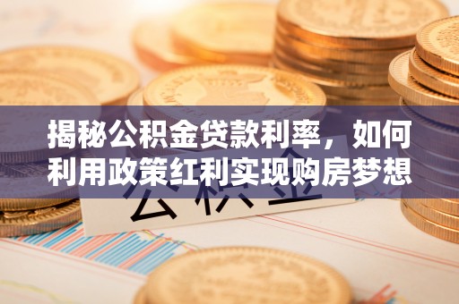 藤县揭秘公积金贷款利率，如何利用政策红利实现购房梦想？