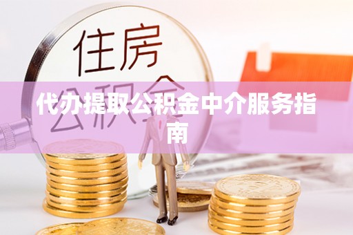 藤县代办提取公积金中介服务指南