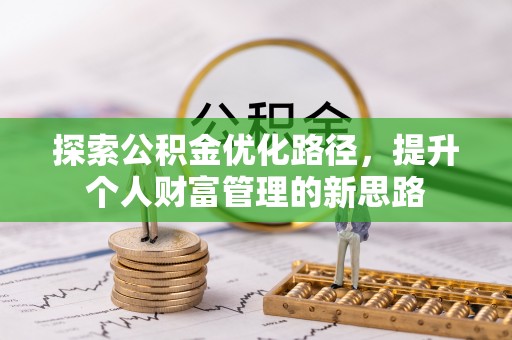 藤县探索公积金优化路径，提升个人财富管理的新思路