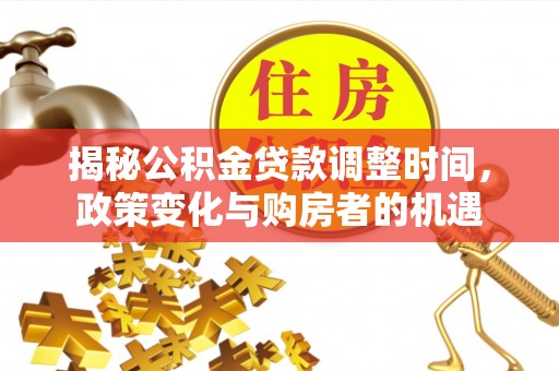 藤县揭秘公积金贷款调整时间，政策变化与购房者的机遇