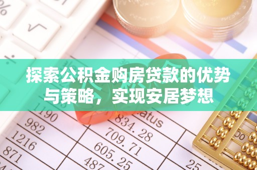 藤县探索公积金购房贷款的优势与策略，实现安居梦想