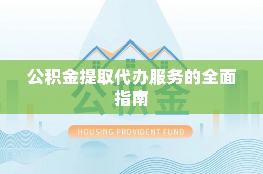 藤县公积金提取代办服务的全面指南