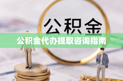 藤县公积金代办提取咨询指南