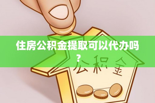 藤县住房公积金提取可以代办吗？