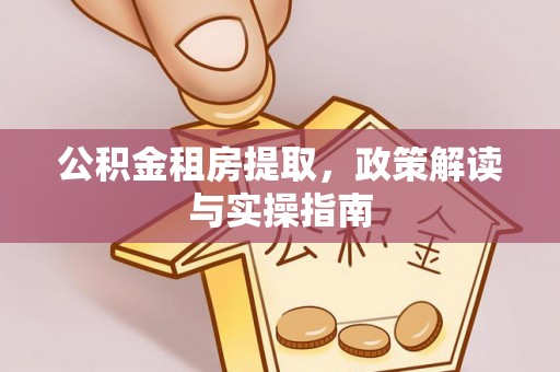 藤县公积金租房提取，政策解读与实操指南